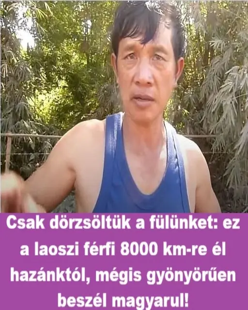 Csak Dorzsoltuk A Fulunket Ez A Laoszi Ferfi 8000 Km Re El Hazanktol Megis Gyonyoruen Beszel Magyarul