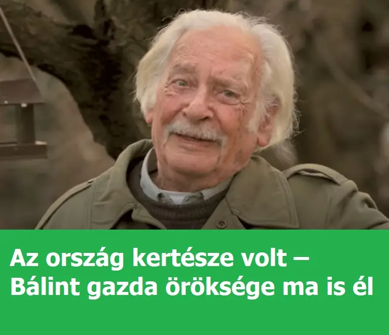 Az Orszag Kertesze Volt Balint Gazda Oroksege Ma Is El